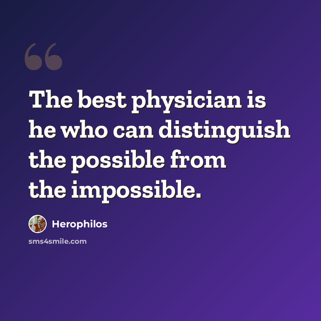 “The best physician is he who can distinguish the possible from the impossible.” quote by Herophilos