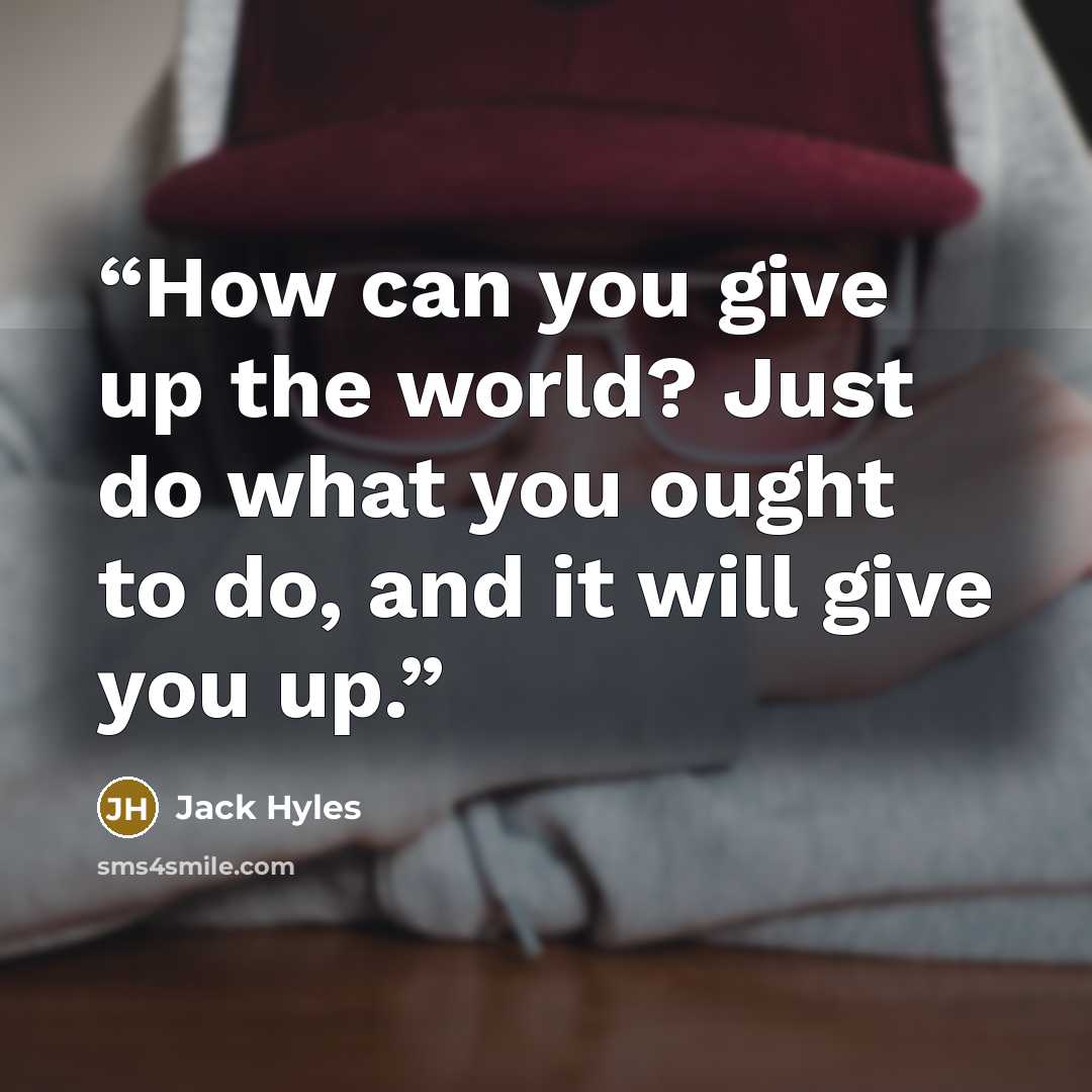 “How can you give up the world? Just do what you ought to do, and it will give you up.” quote by Jack Hyles