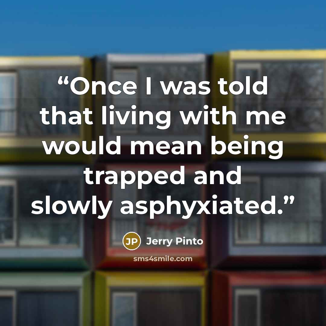 “Once I was told that living with me would mean being trapped and slowly asphyxiated.” quote by Jerry Pinto