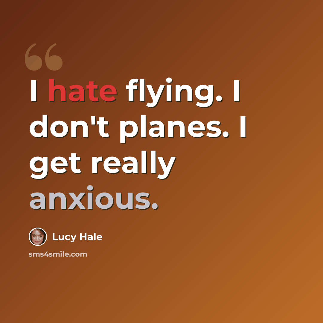 “I hate flying. I don't planes. I get really anxious.” quote by Lucy Hale