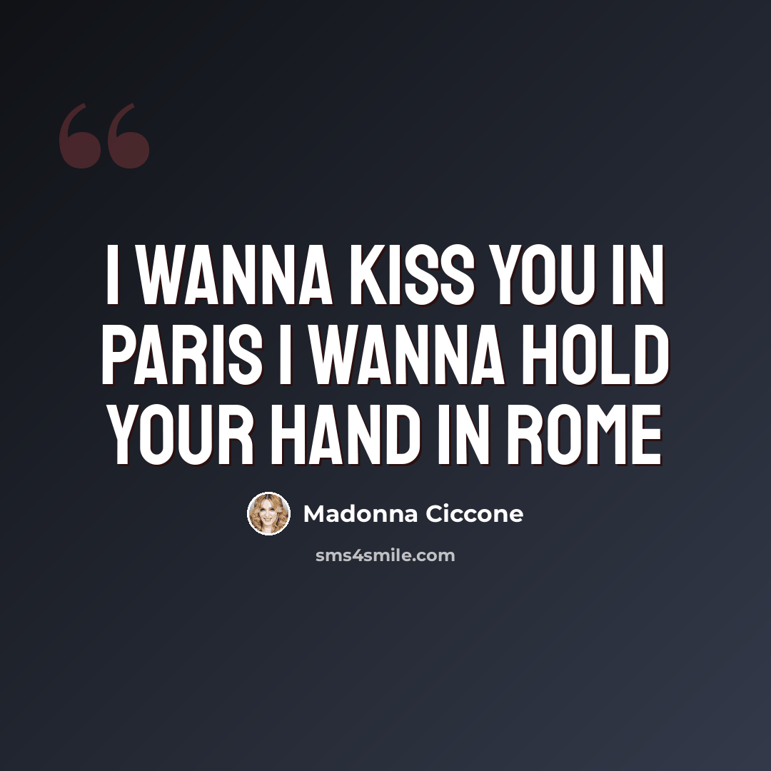 “I wanna kiss you in Paris I wanna hold your hand in Rome” quote by Madonna Ciccone