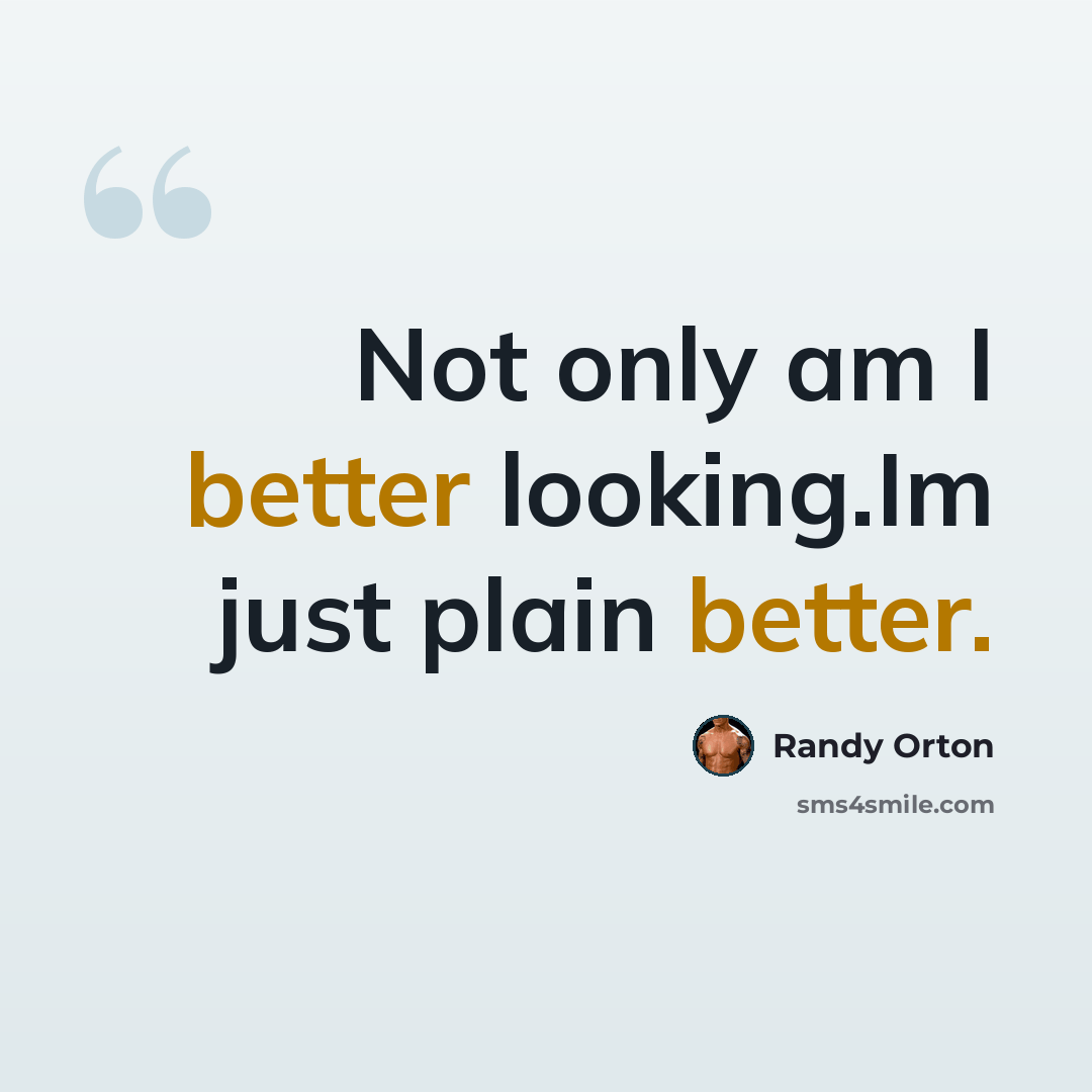 “Not only am I better looking.Im just plain better.” quote by Randy Orton