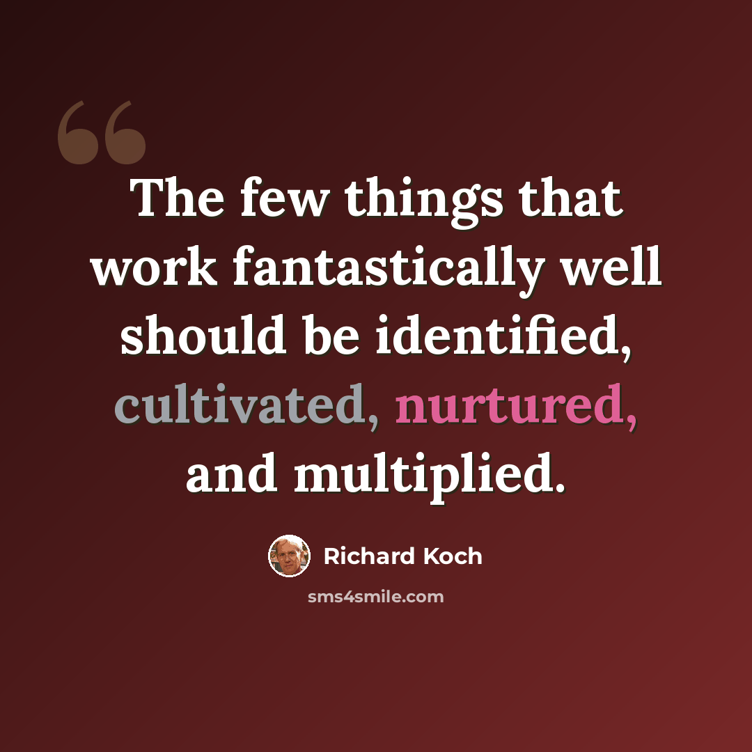 “The few things that work fantastically well should be identified, cultivated, nurtured, and multiplied.” quote by Richard Koch