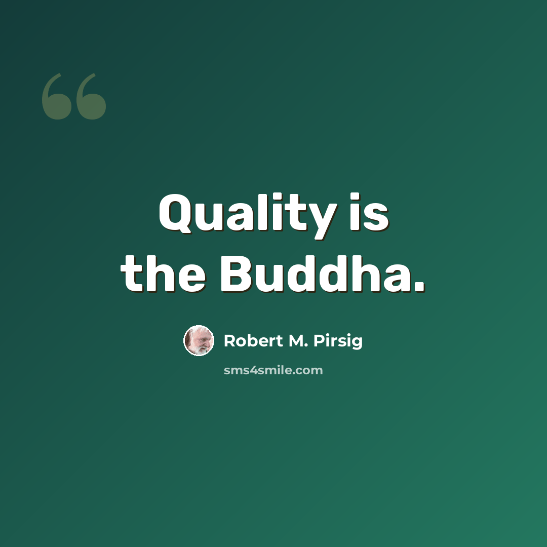 “Quality is the Buddha.” quote by Robert M. Pirsig
