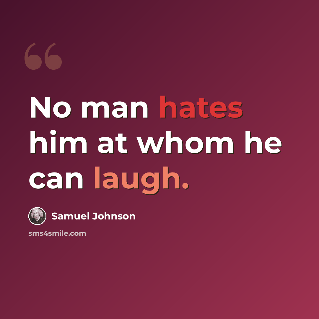 “No man hates him at whom he can laugh.” quote by Samuel Johnson