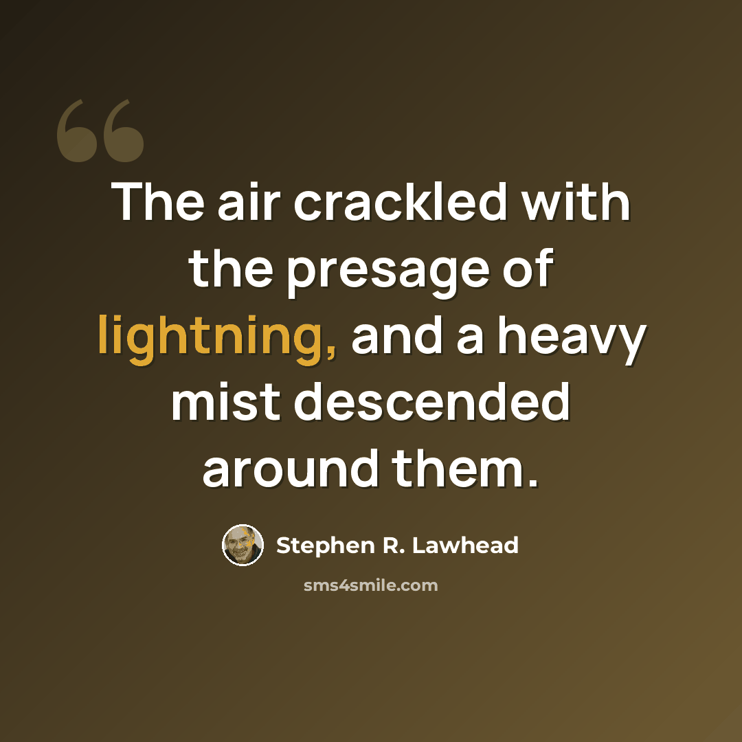 “The air crackled with the presage of lightning, and a heavy mist descended around them.” quote by Stephen R. Lawhead