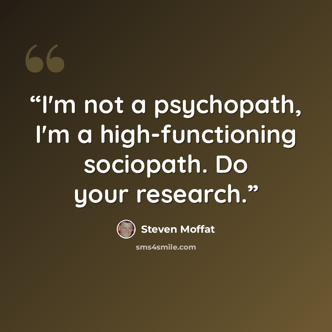 “I'm not a psychopath, I'm a high-functioning sociopath. Do your research.” quote by Steven Moffat
