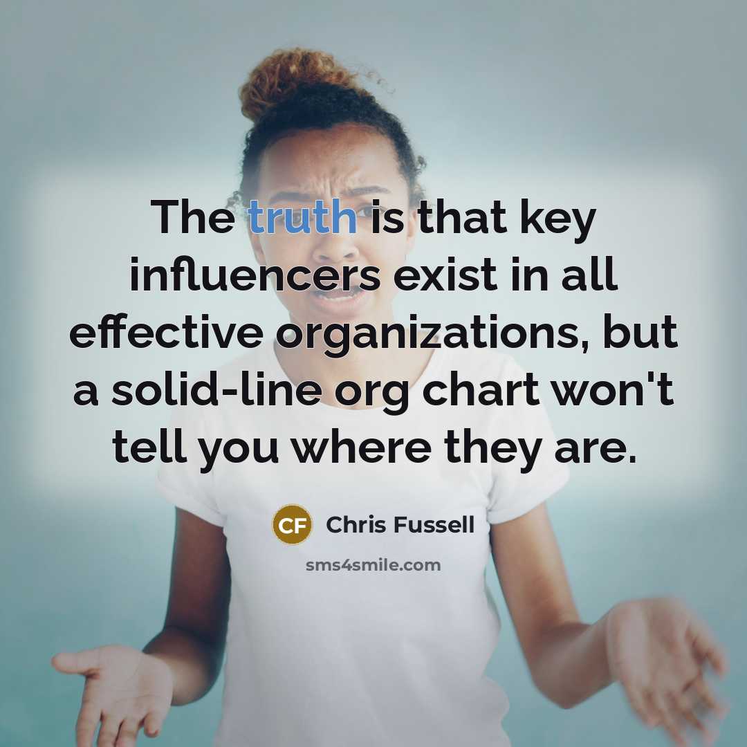 “The truth is that key influencers exist in all effective organizations, but a solid-line org chart won't tell you where they are.” quote by Chris Fussell