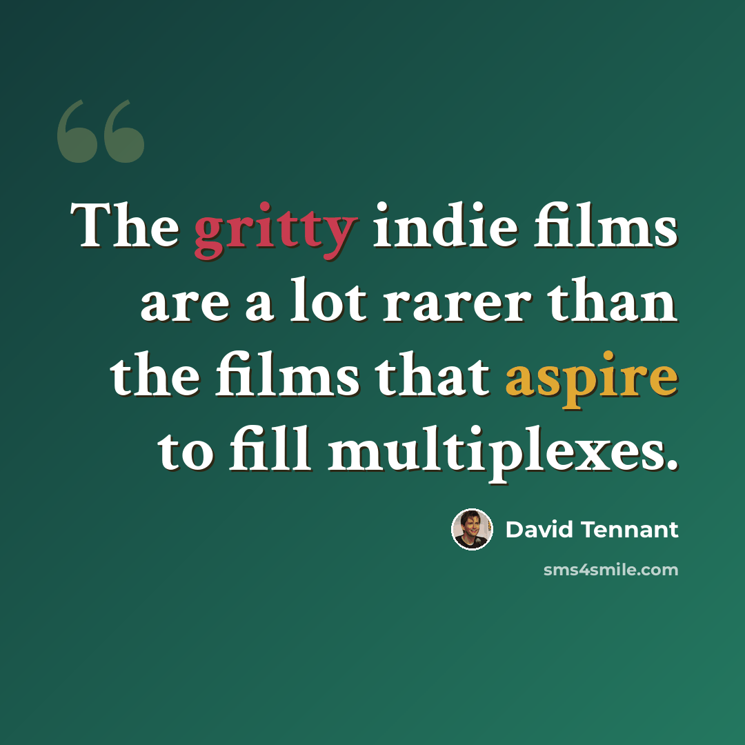 “The gritty indie films are a lot rarer than the films that aspire to fill multiplexes.” quote by David Tennant