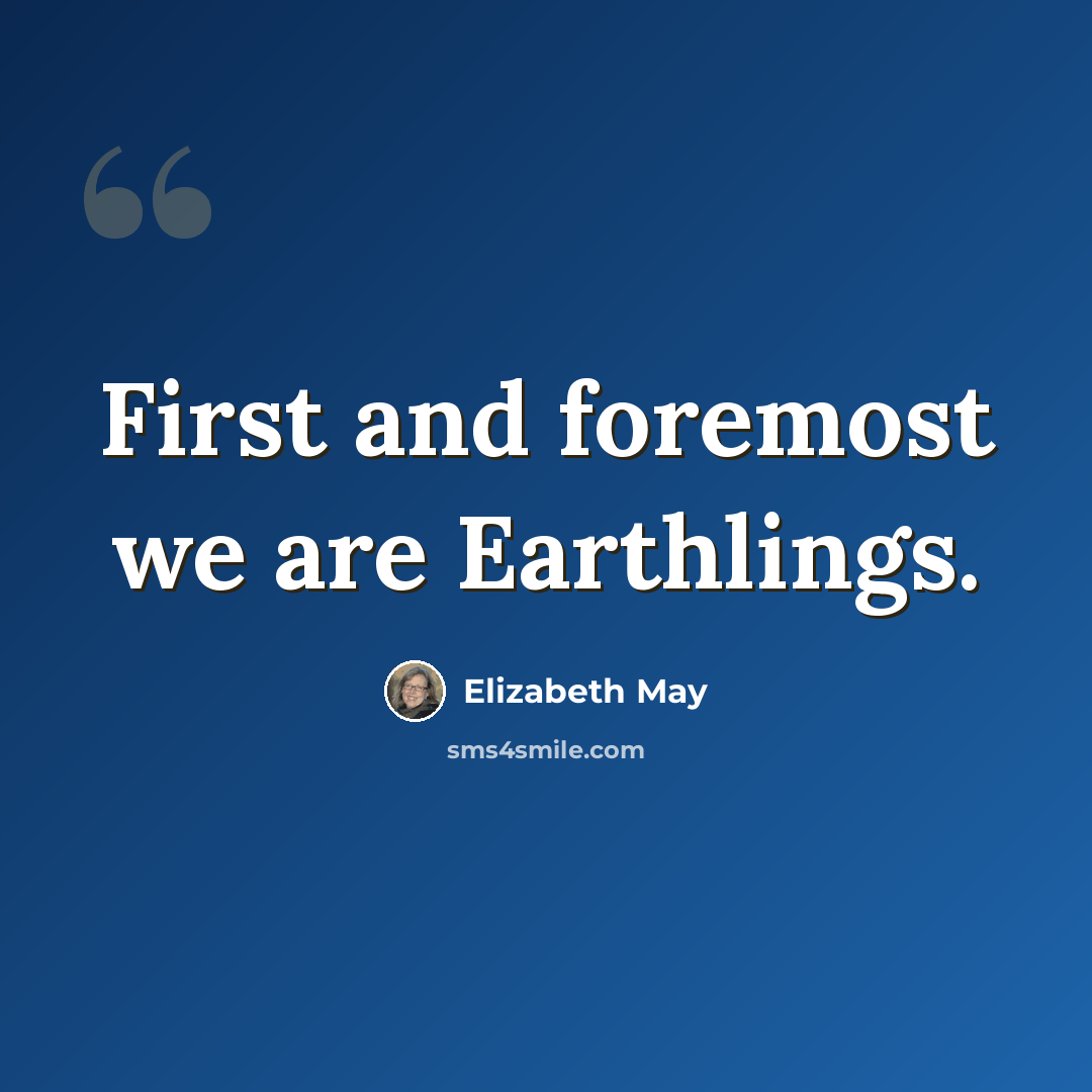 “First and foremost we are Earthlings.” quote by Elizabeth May