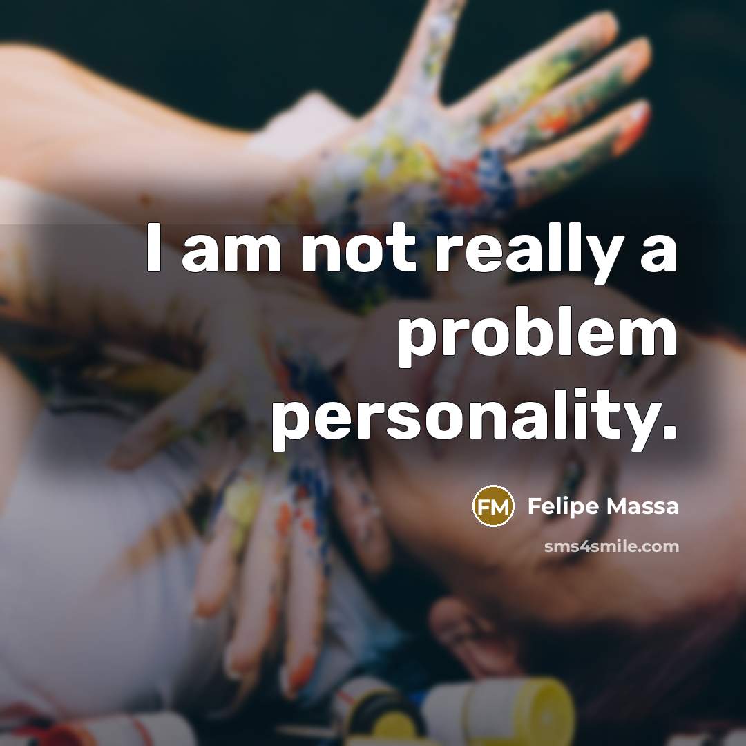 “I am not really a problem personality.” quote by Felipe Massa