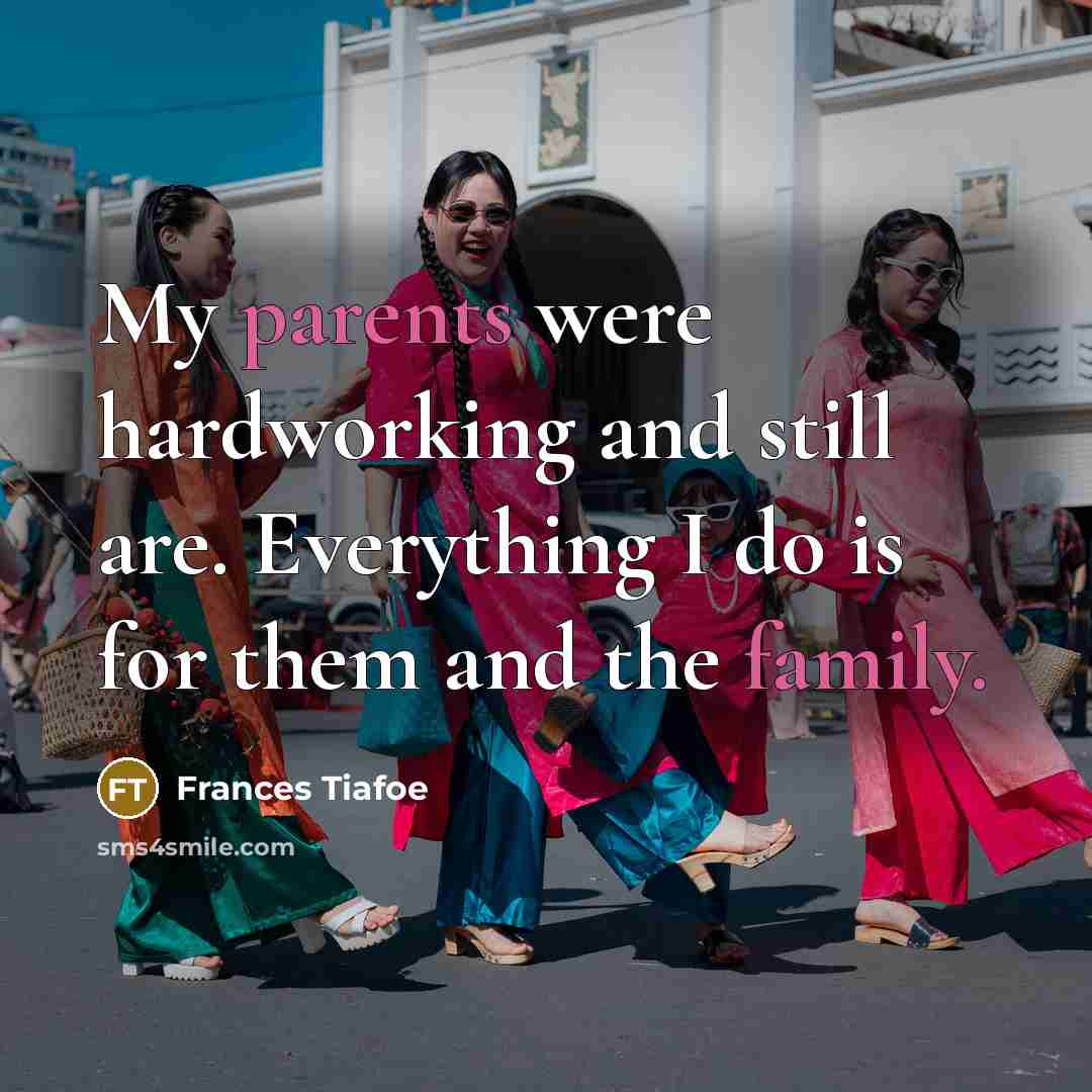 “My parents were hardworking and still are. Everything I do is for them and the family.” quote by Frances Tiafoe