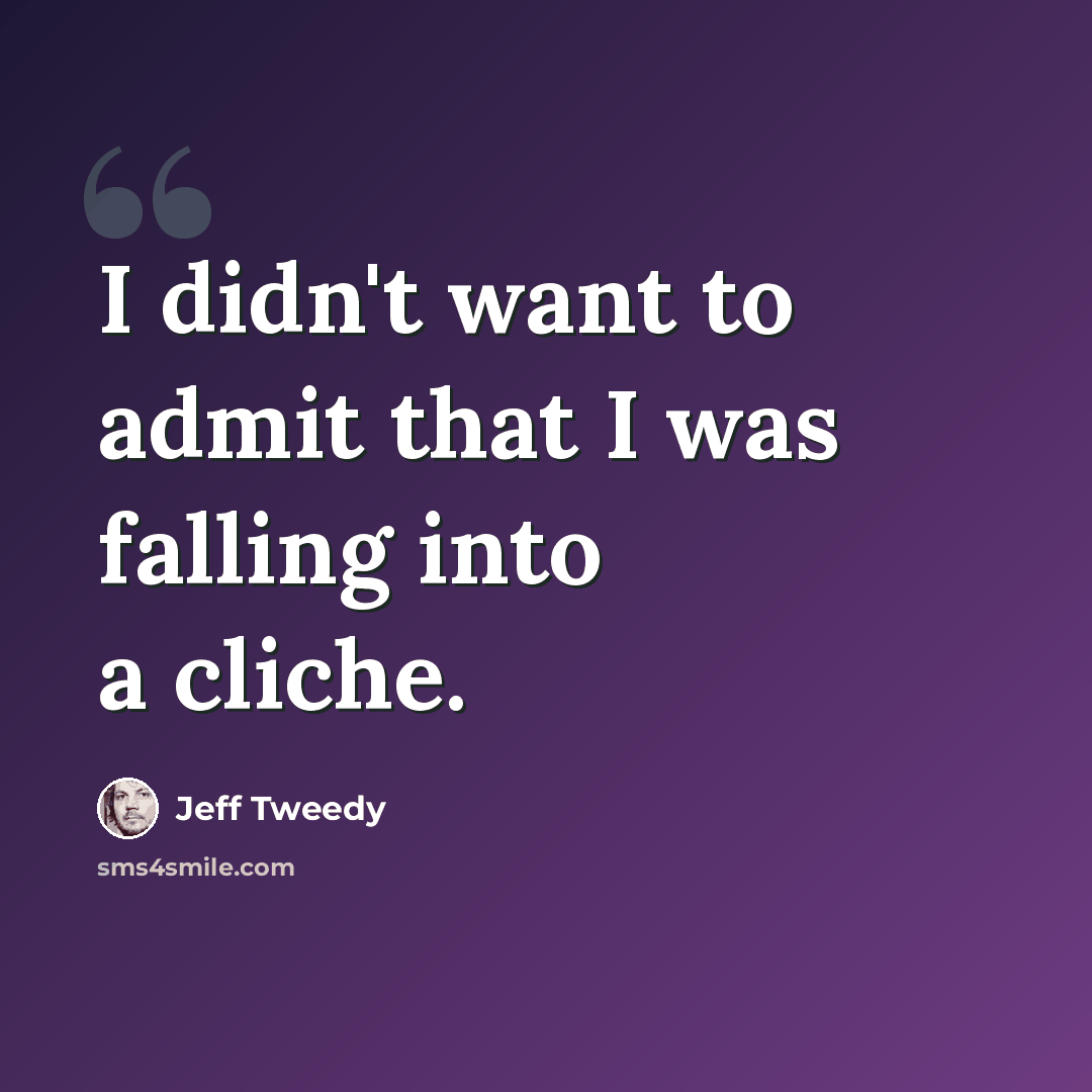 “I didn't want to admit that I was falling into a cliche.” quote by Jeff Tweedy