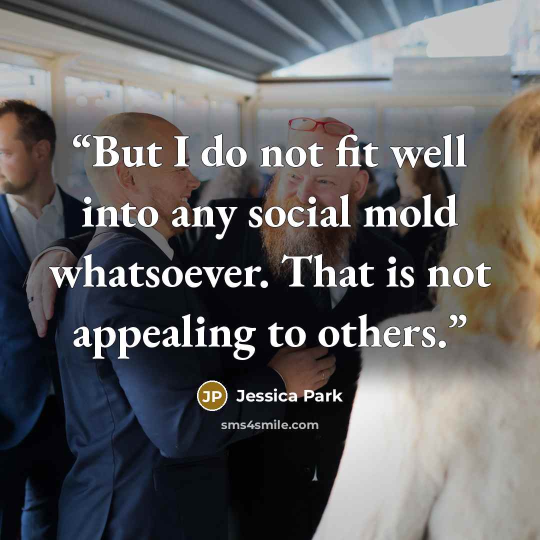 “But I do not fit well into any social mold whatsoever. That is not appealing to others.” quote by Jessica Park