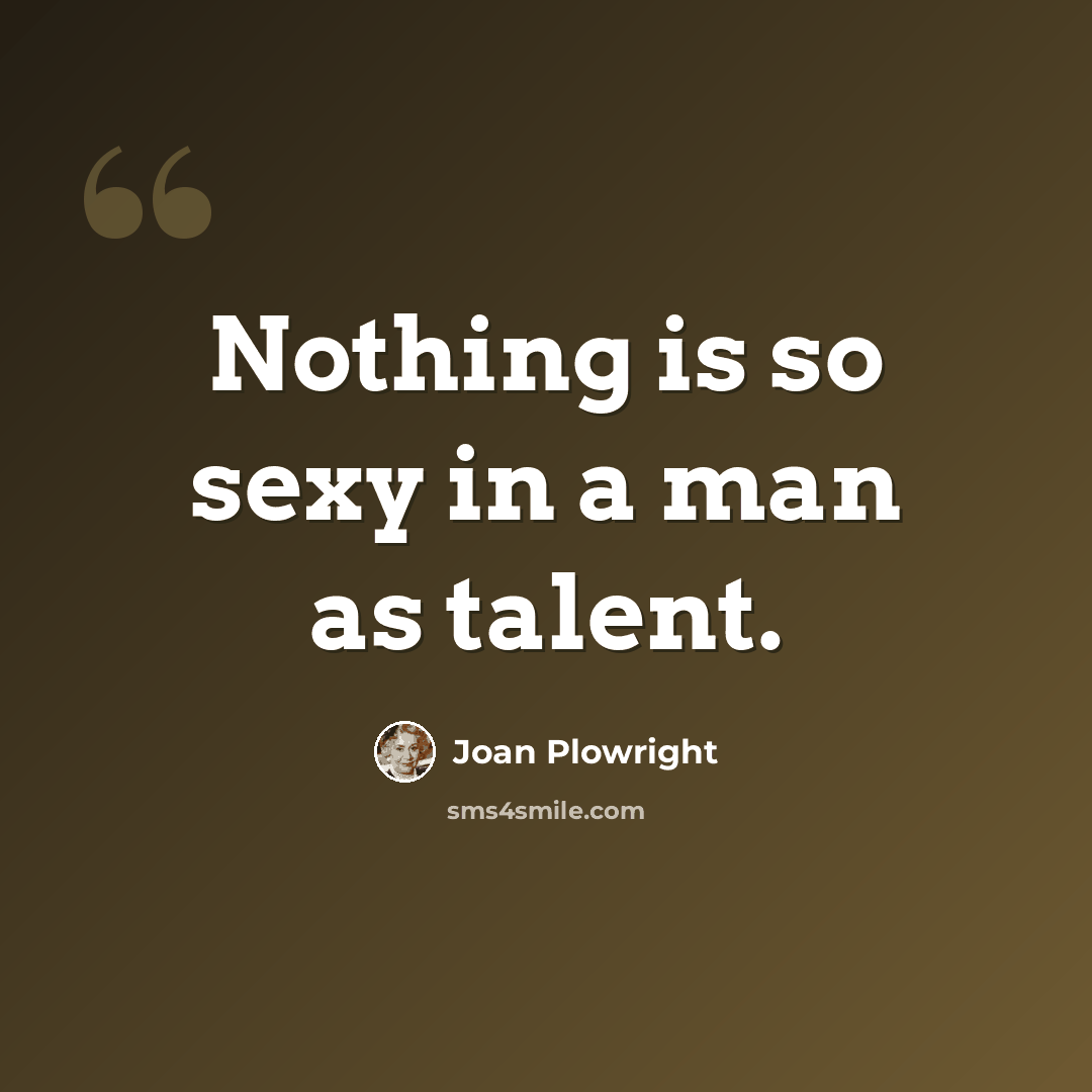 “Nothing is so sexy in a man as talent.” quote by Joan Plowright