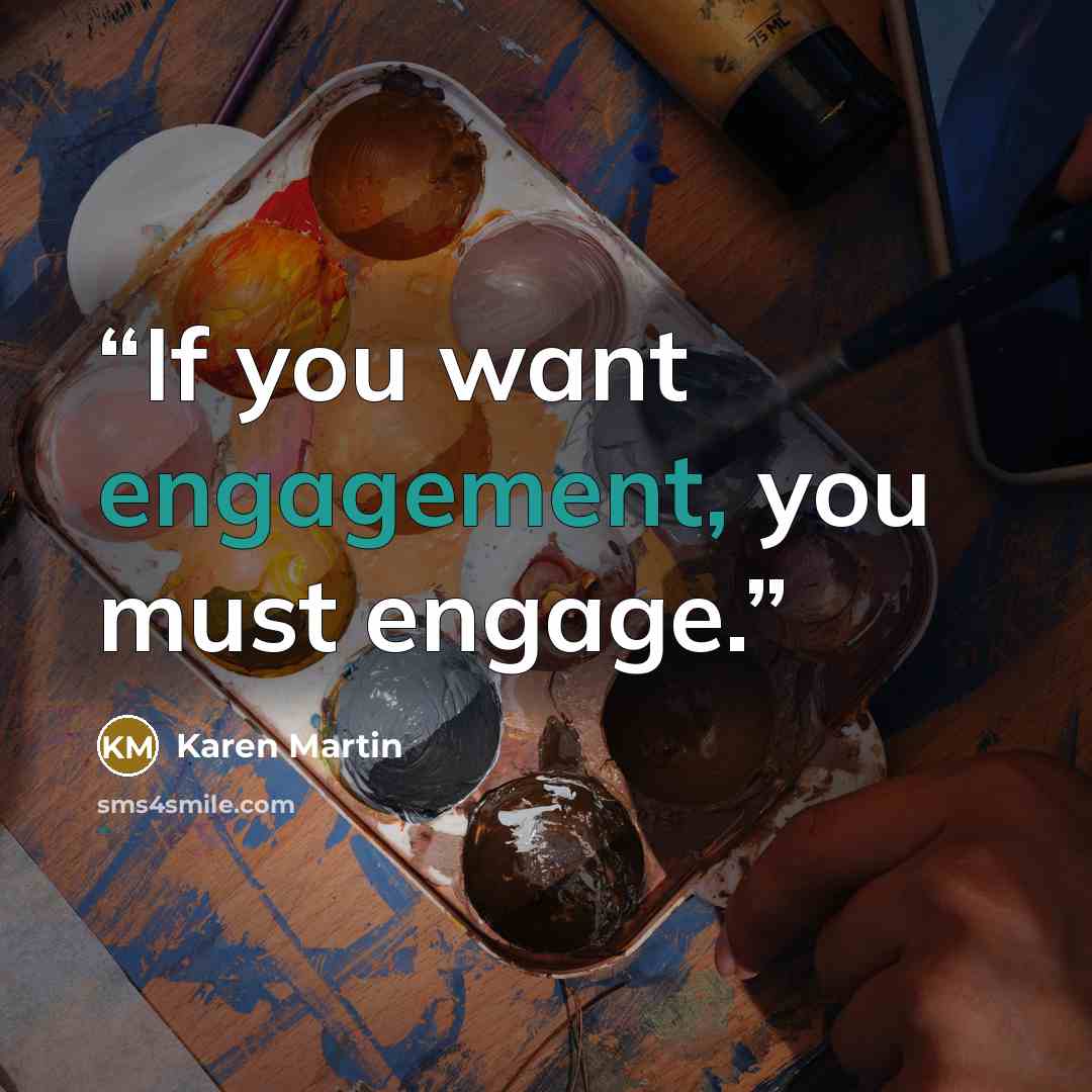 “If you want engagement, you must engage.” quote by Karen Martin