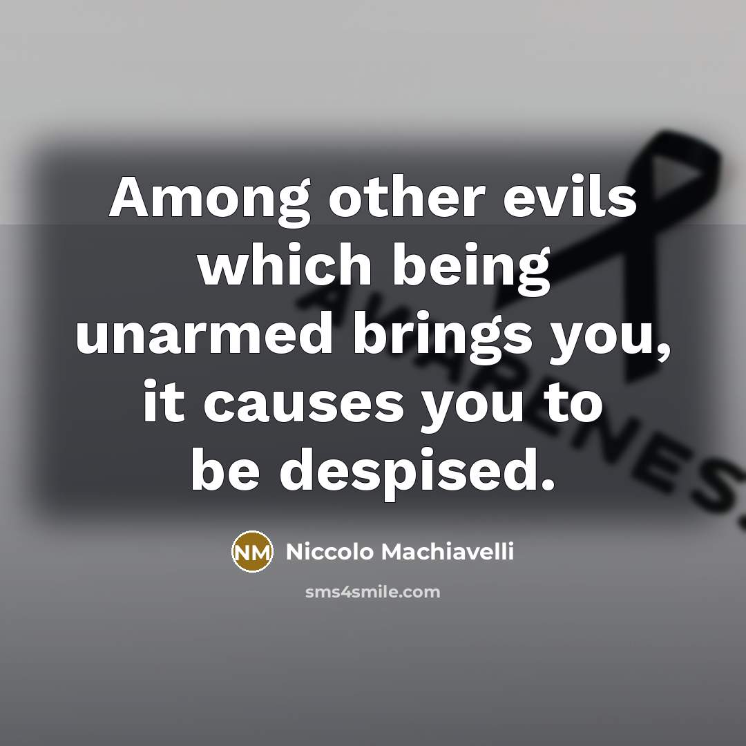 “Among other evils which being unarmed brings you, it causes you to be despised.” quote by Niccolo Machiavelli