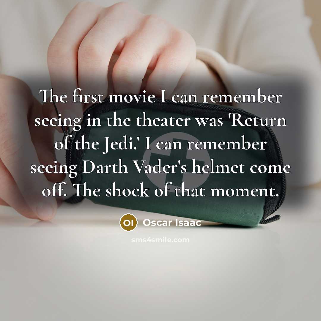 “The first movie I can remember seeing in the theater was 'Return of the Jedi.' I can remember seeing Darth Vader's helmet come off. The shock of that moment.” quote by Oscar Isaac