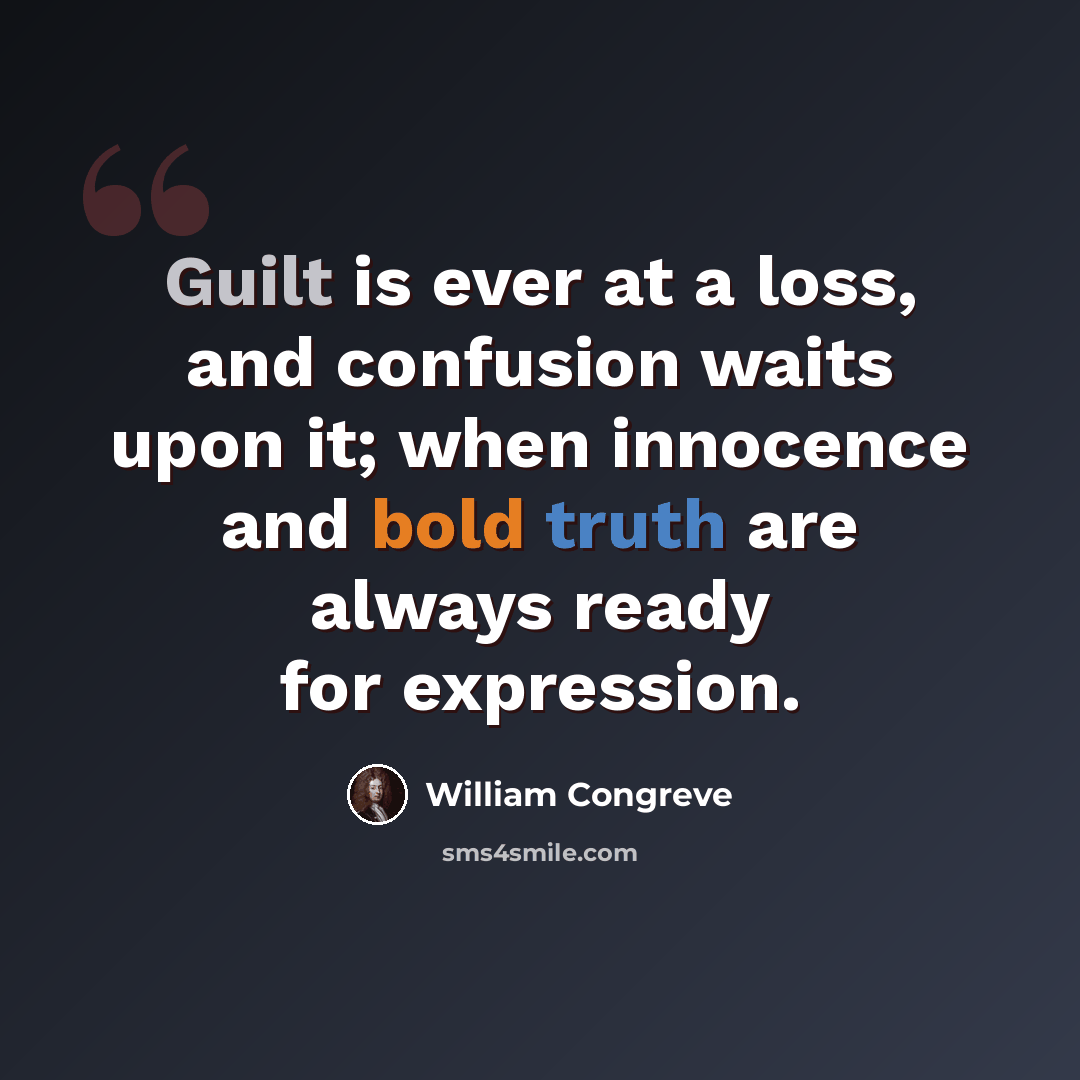 “Guilt is ever at a loss, and confusion waits upon it; when innocence and bold truth are always ready for expression.” quote by William Congreve