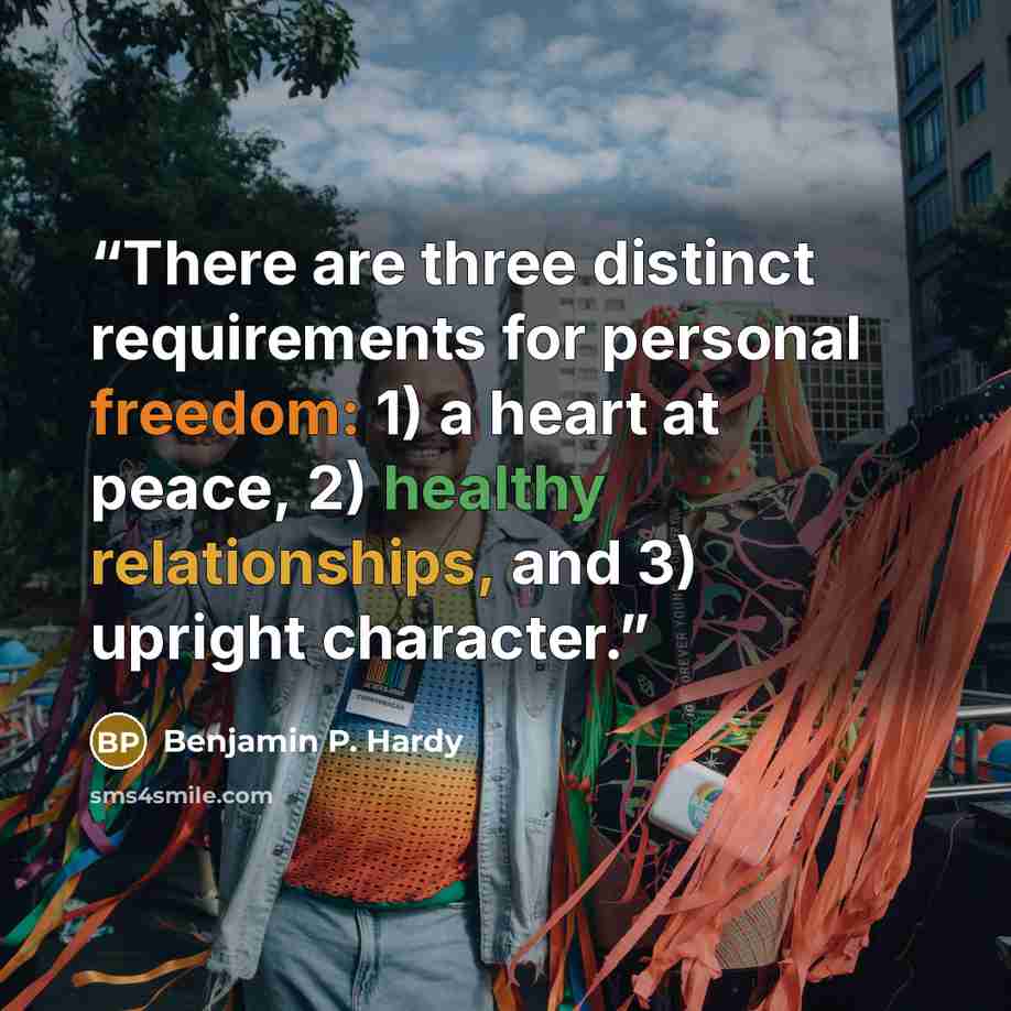“There are three distinct requirements for personal freedom: 1) a heart at peace, 2) healthy relationships, and 3) upright character.” quote by Benjamin P. Hardy