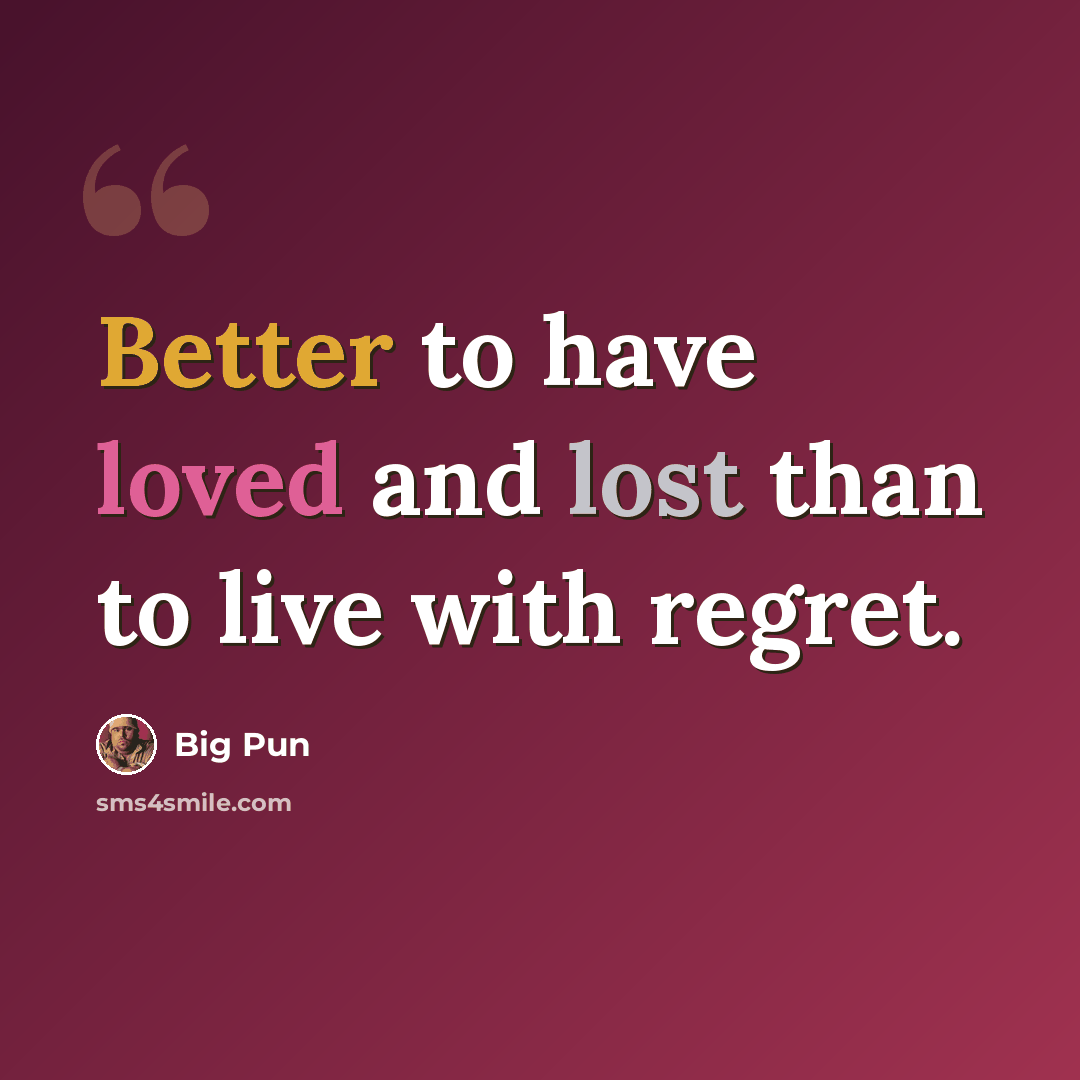 “Better to have loved and lost than to live with regret.” quote by Big Pun