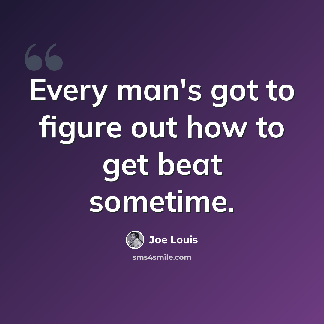 “Every man's got to figure out how to get beat sometime.” quote by Joe Louis