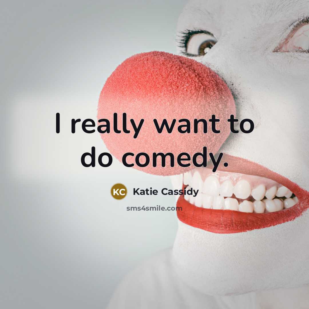 “I really want to do comedy.” quote by Katie Cassidy
