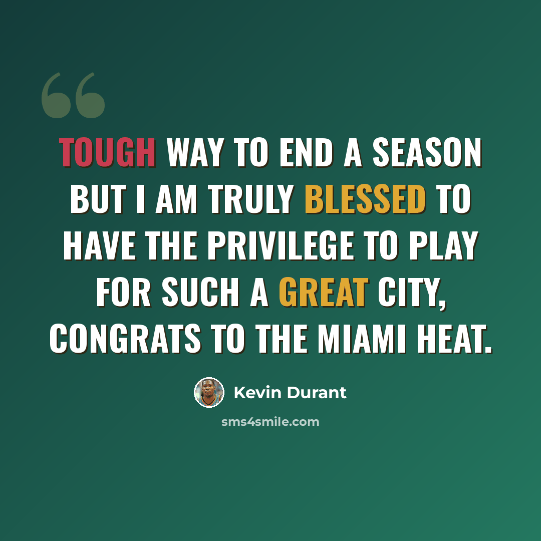 “Tough way to end a season but I am truly blessed to have the privilege to play for such a great city, congrats to the Miami Heat.” quote by Kevin Durant