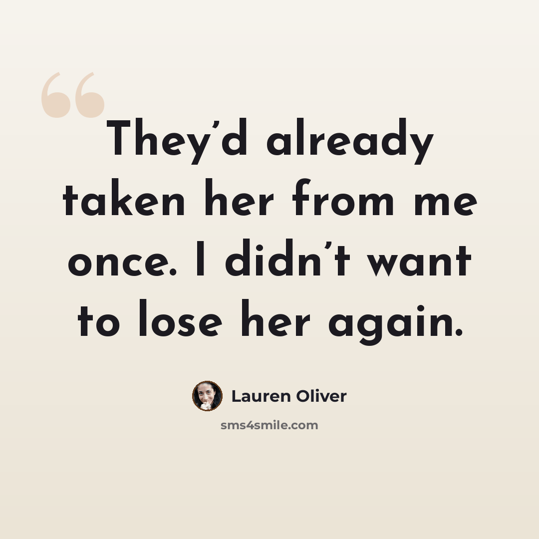 “They’d already taken her from me once. I didn’t want to lose her again.” quote by Lauren Oliver