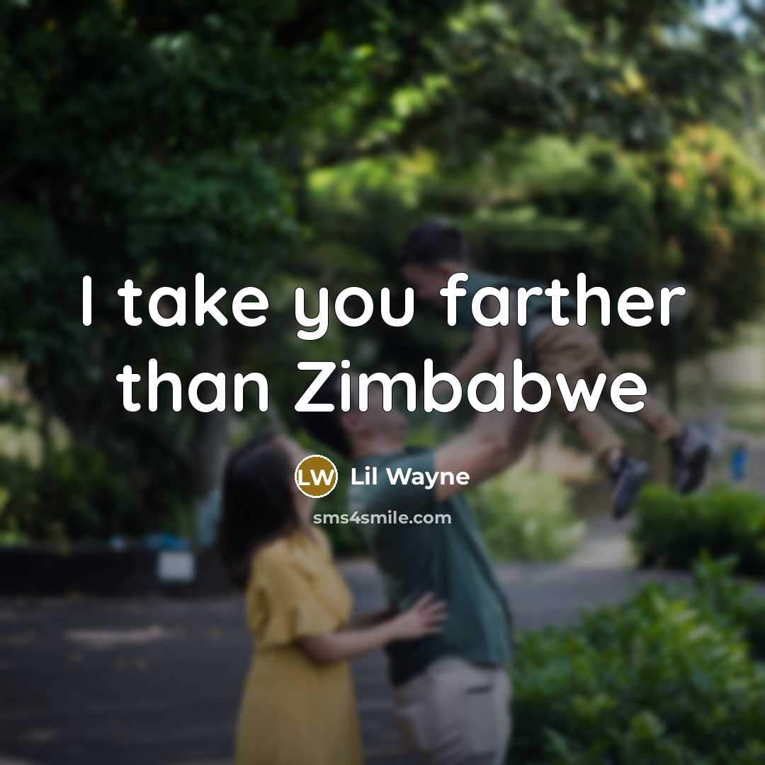 “I take you farther than Zimbabwe” quote by Lil Wayne