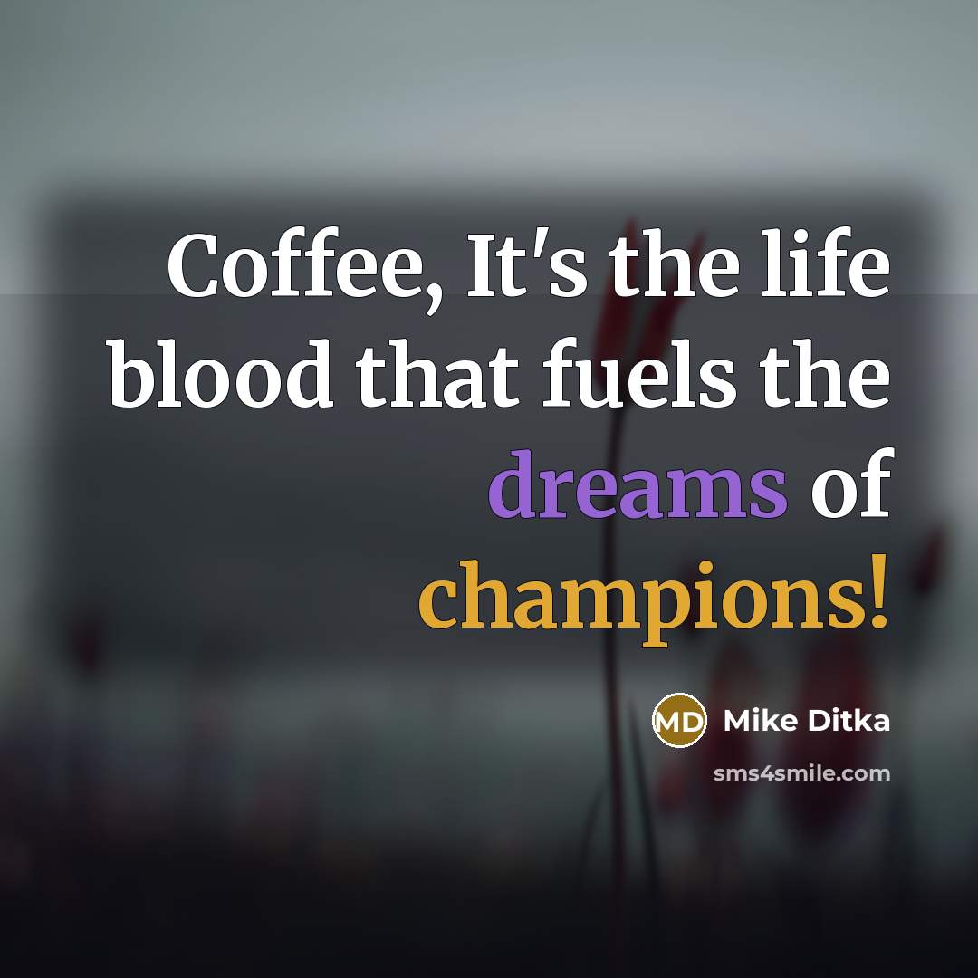 “Coffee, It's the life blood that fuels the dreams of champions!” quote by Mike Ditka