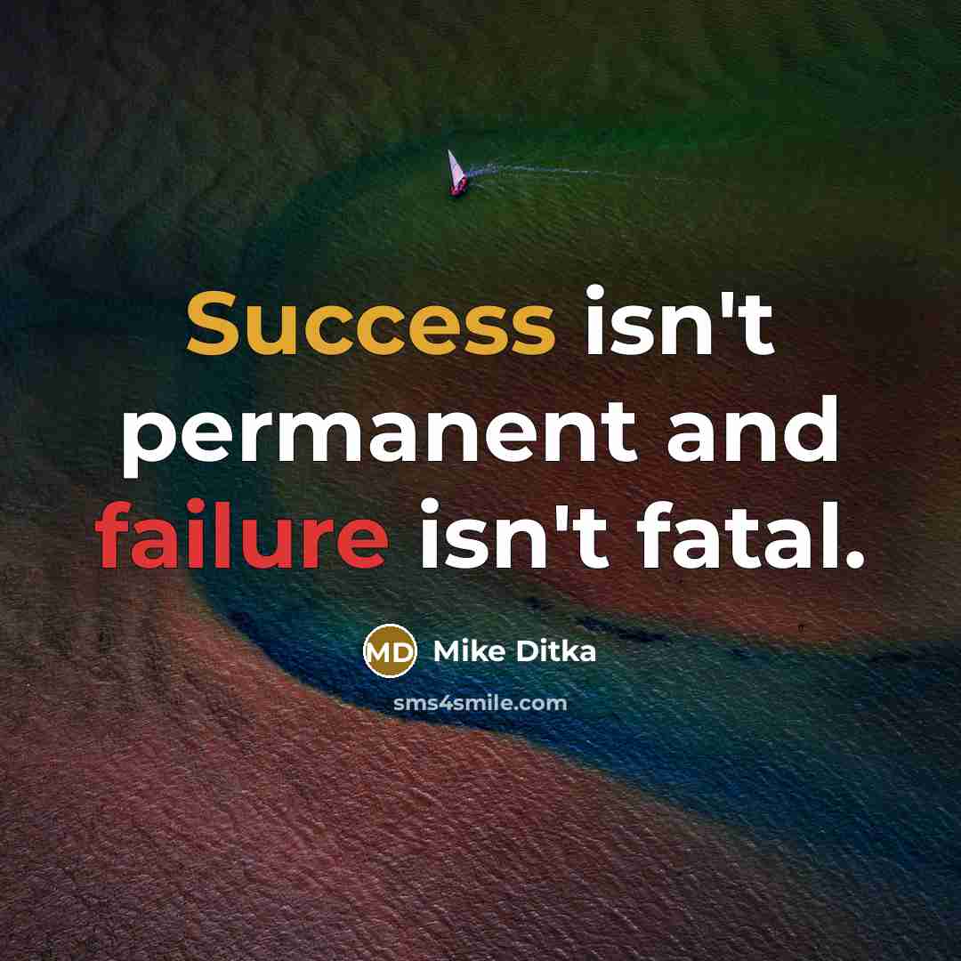 “Success isn't permanent and failure isn't fatal.” quote by Mike Ditka