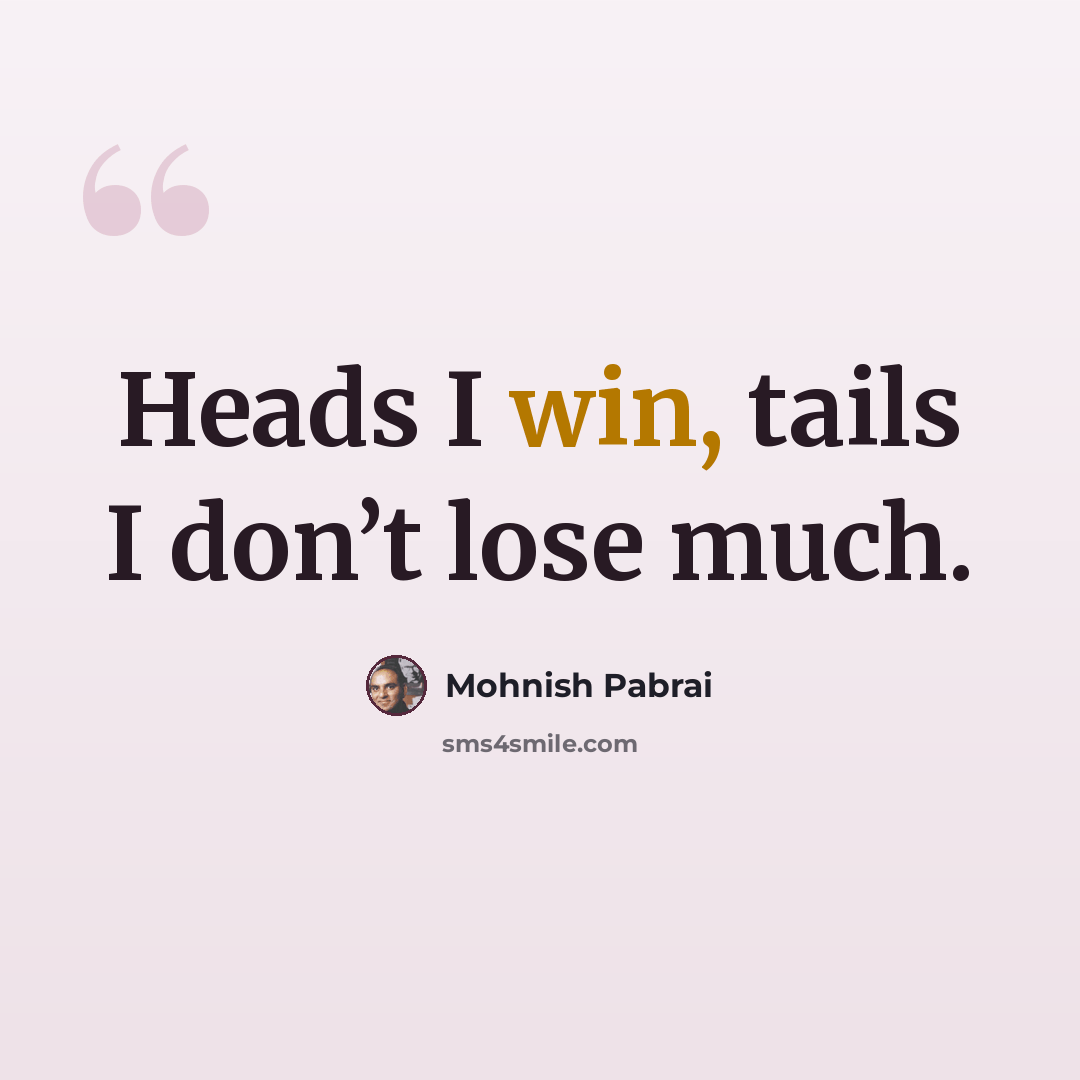 “Heads I win, tails I don’t lose much.” quote by Mohnish Pabrai