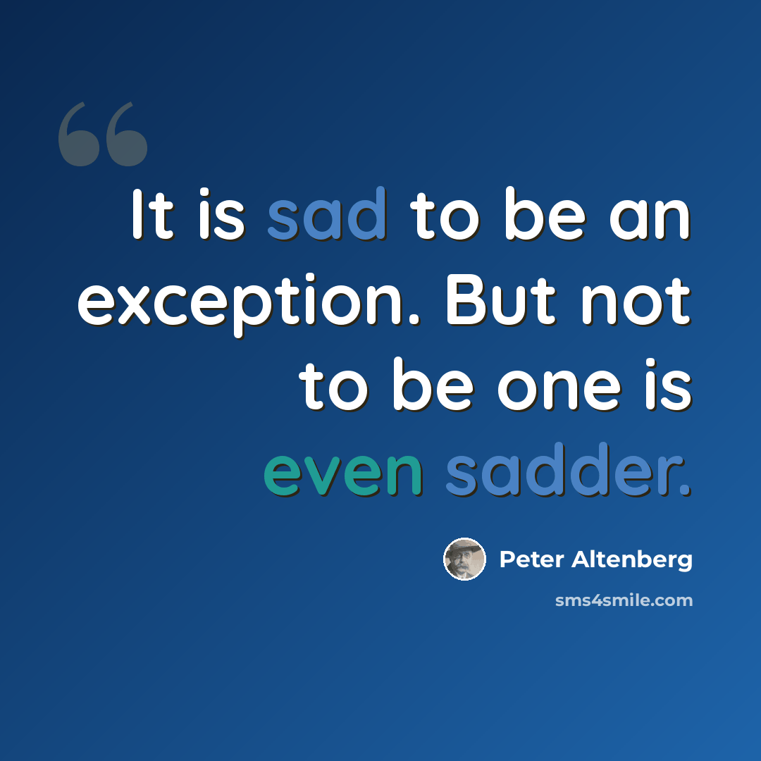 “It is sad to be an exception. But not to be one is even sadder.” quote by Peter Altenberg