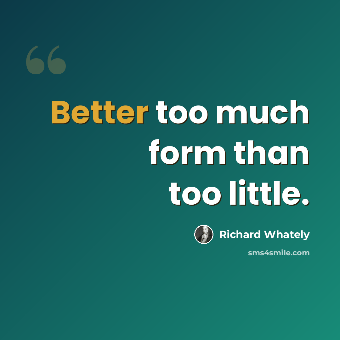 “Better too much form than too little.” quote by Richard Whately