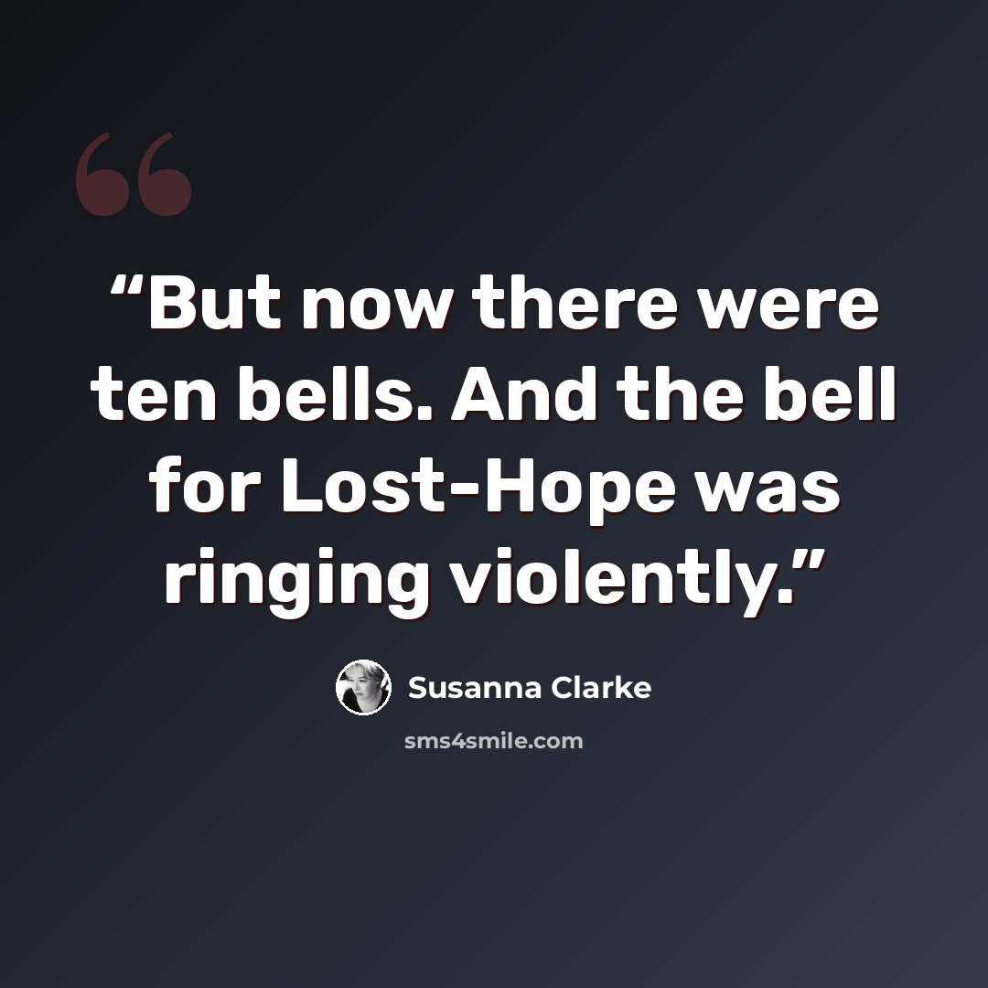 “But now there were ten bells. And the bell for Lost-Hope was ringing violently.” quote by Susanna Clarke