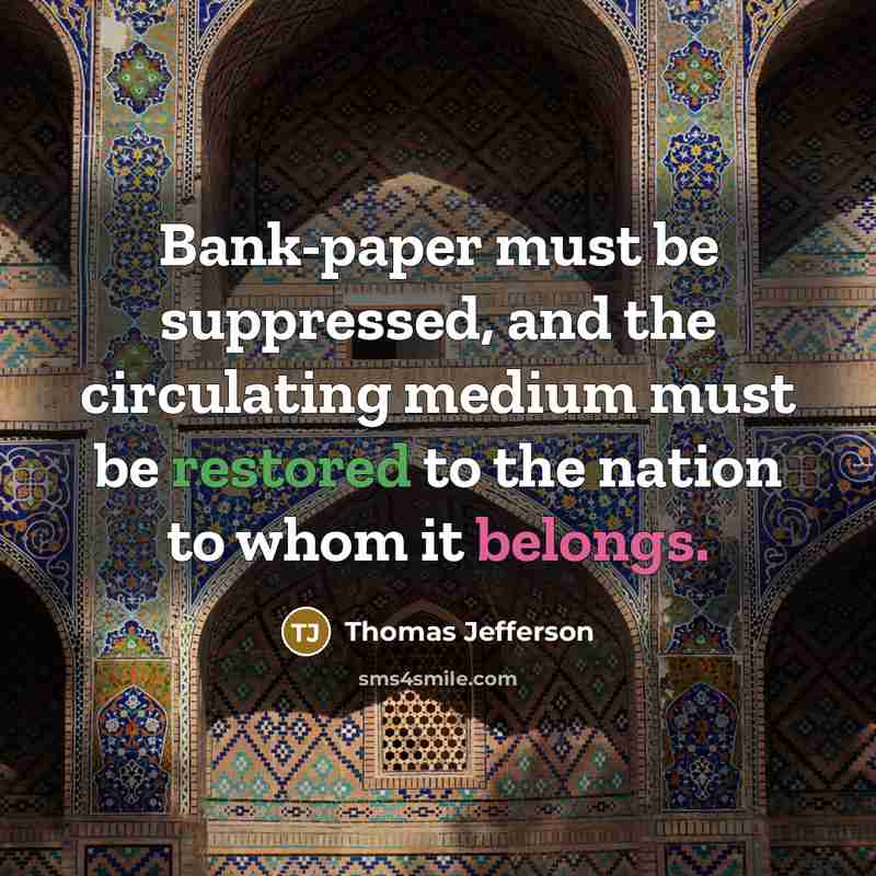 “Bank-paper must be suppressed, and the circulating medium must be restored to the nation to whom it belongs.” quote by Thomas Jefferson