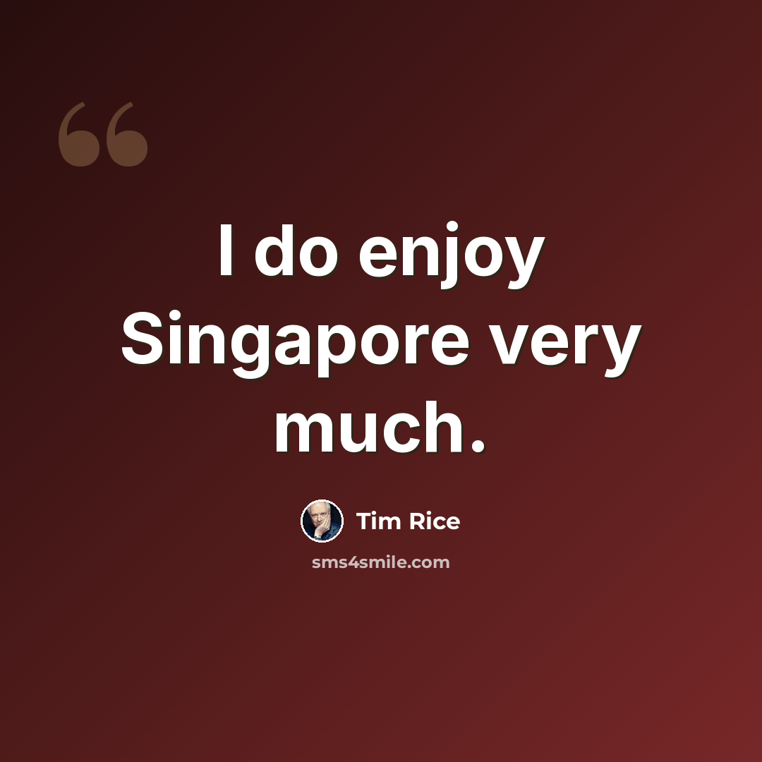 “I do enjoy Singapore very much.” quote by Tim Rice