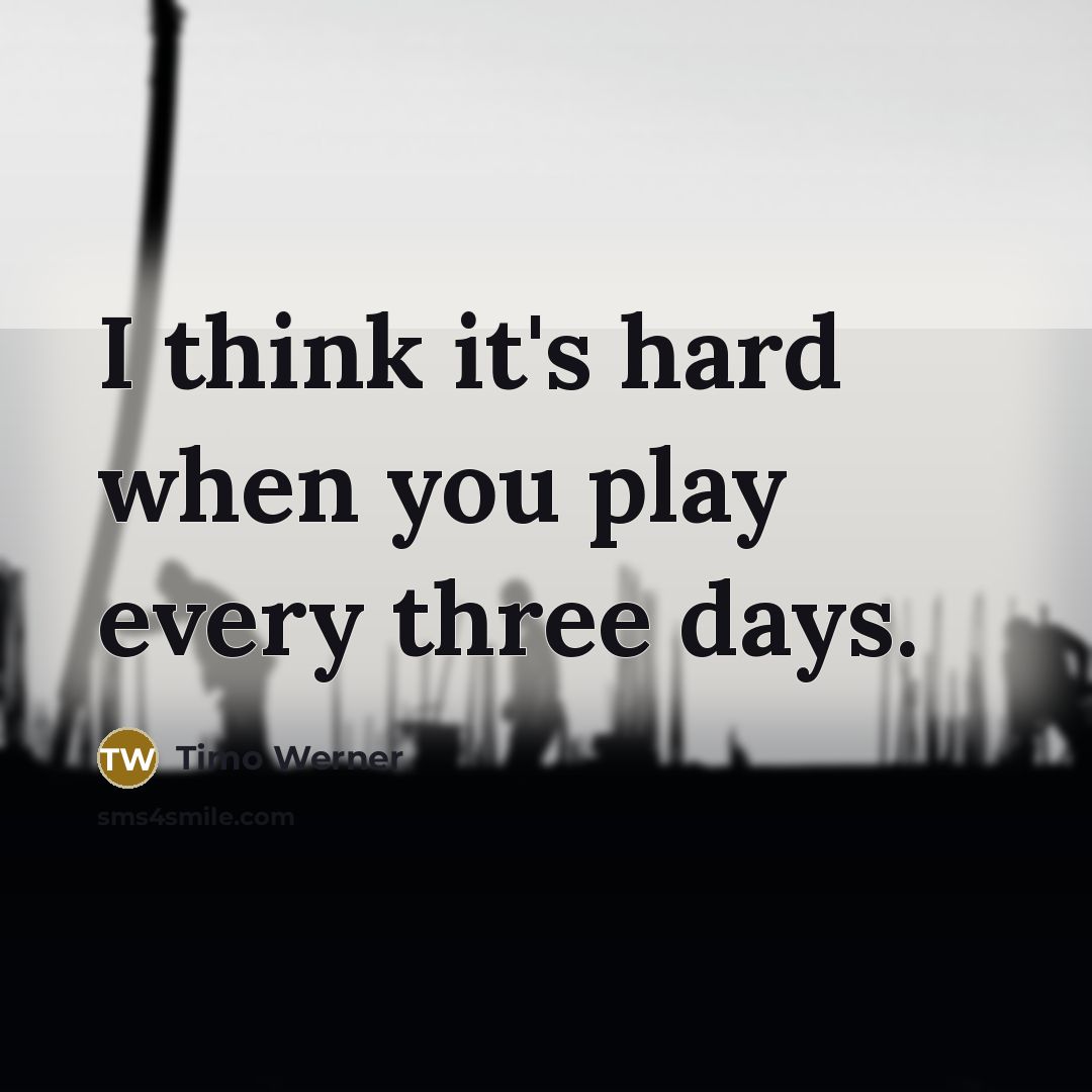 “I think it's hard when you play every three days.” quote by Timo Werner