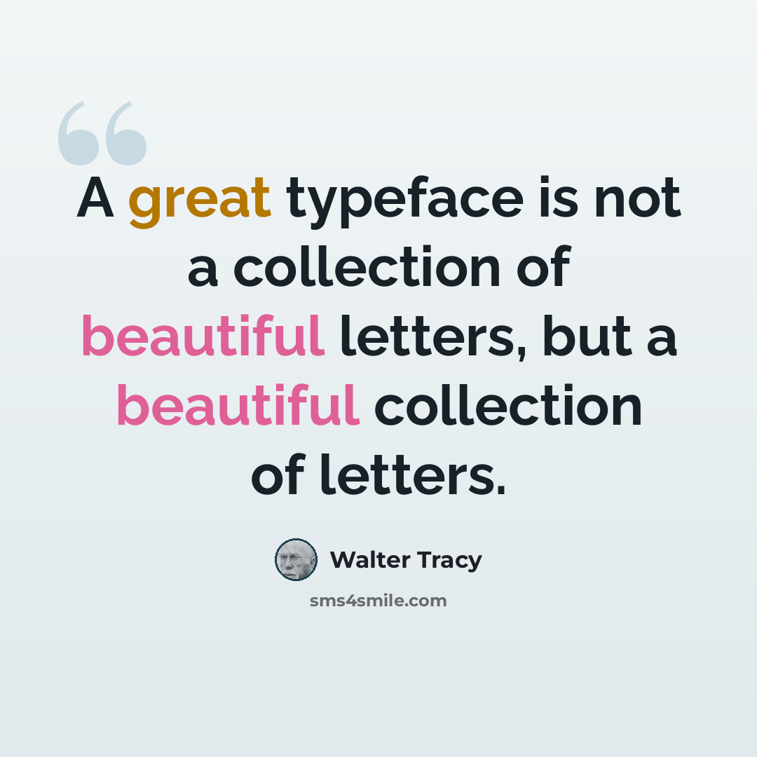 “A great typeface is not a collection of beautiful letters, but a beautiful collection of letters.” quote by Walter Tracy
