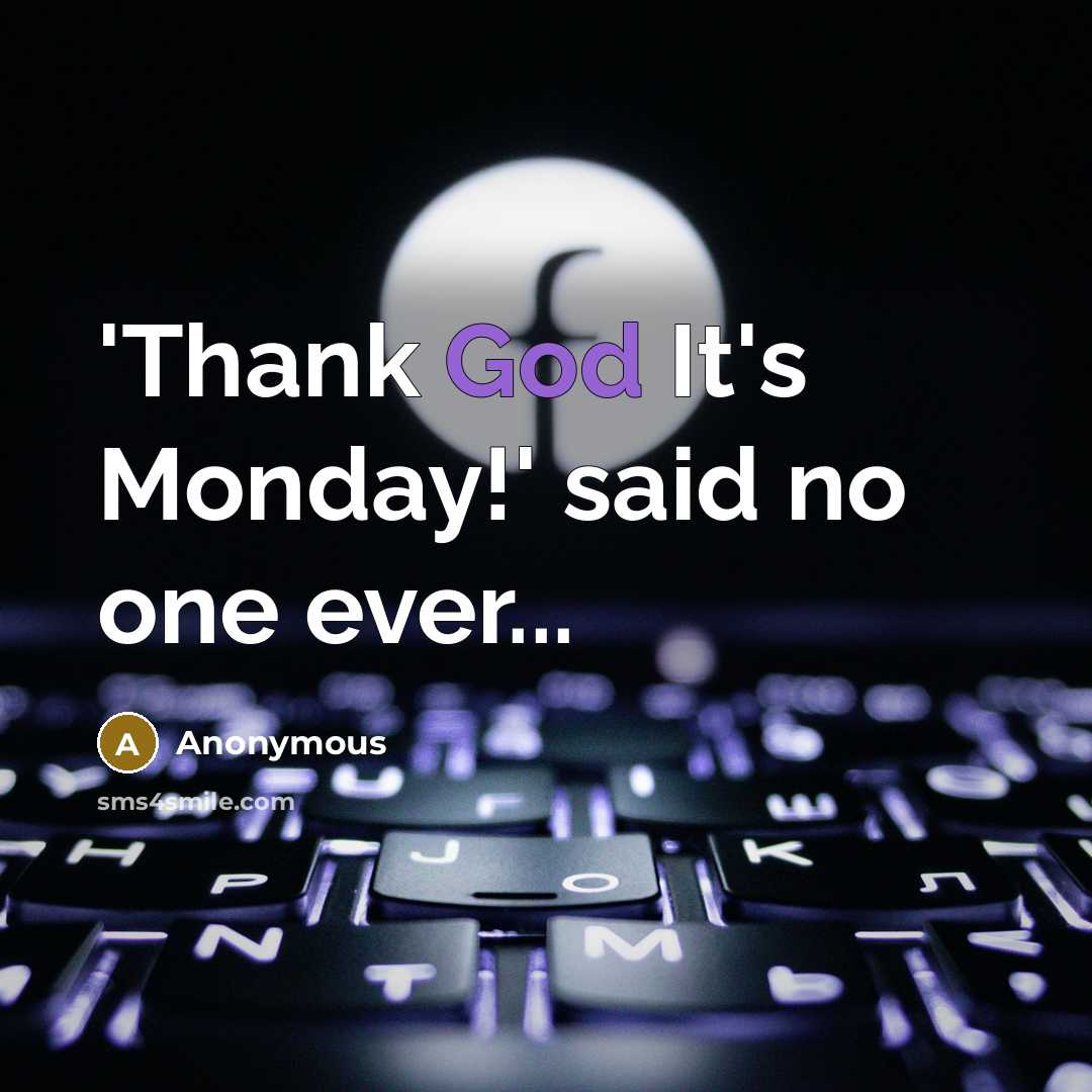 “'Thank God It's Monday!' said no one ever...” quote by Anonymous