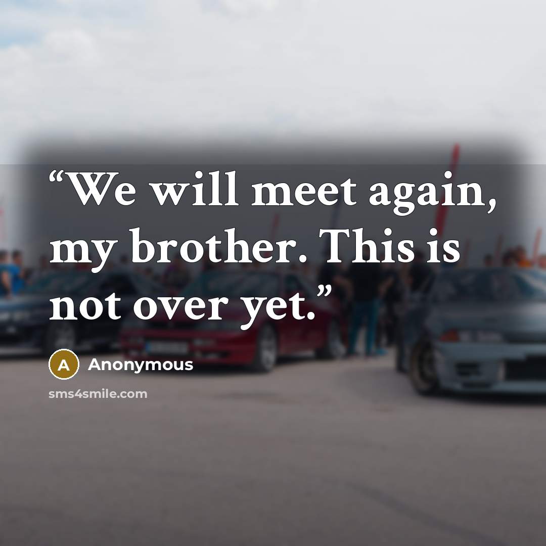 “We will meet again, my brother. This is not over yet.” quote by Anonymous