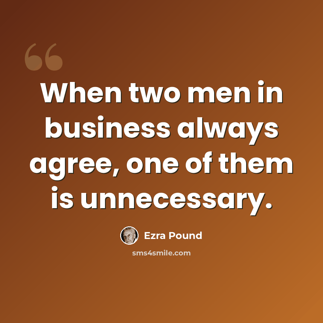 “When two men in business always agree, one of them is unnecessary.” quote by Ezra Pound