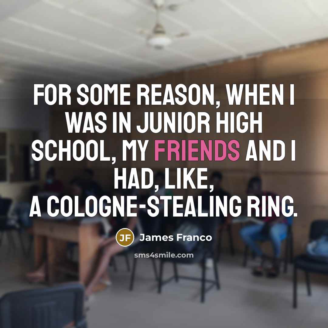 “For some reason, when I was in junior high school, my friends and I had, like, a cologne-stealing ring.” quote by James Franco