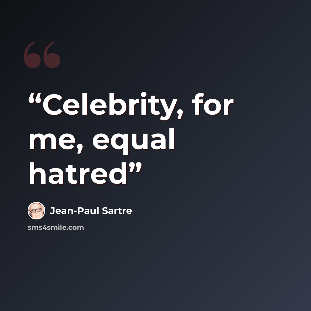 “Celebrity, for me, equal hatred” quote by Jean-Paul Sartre