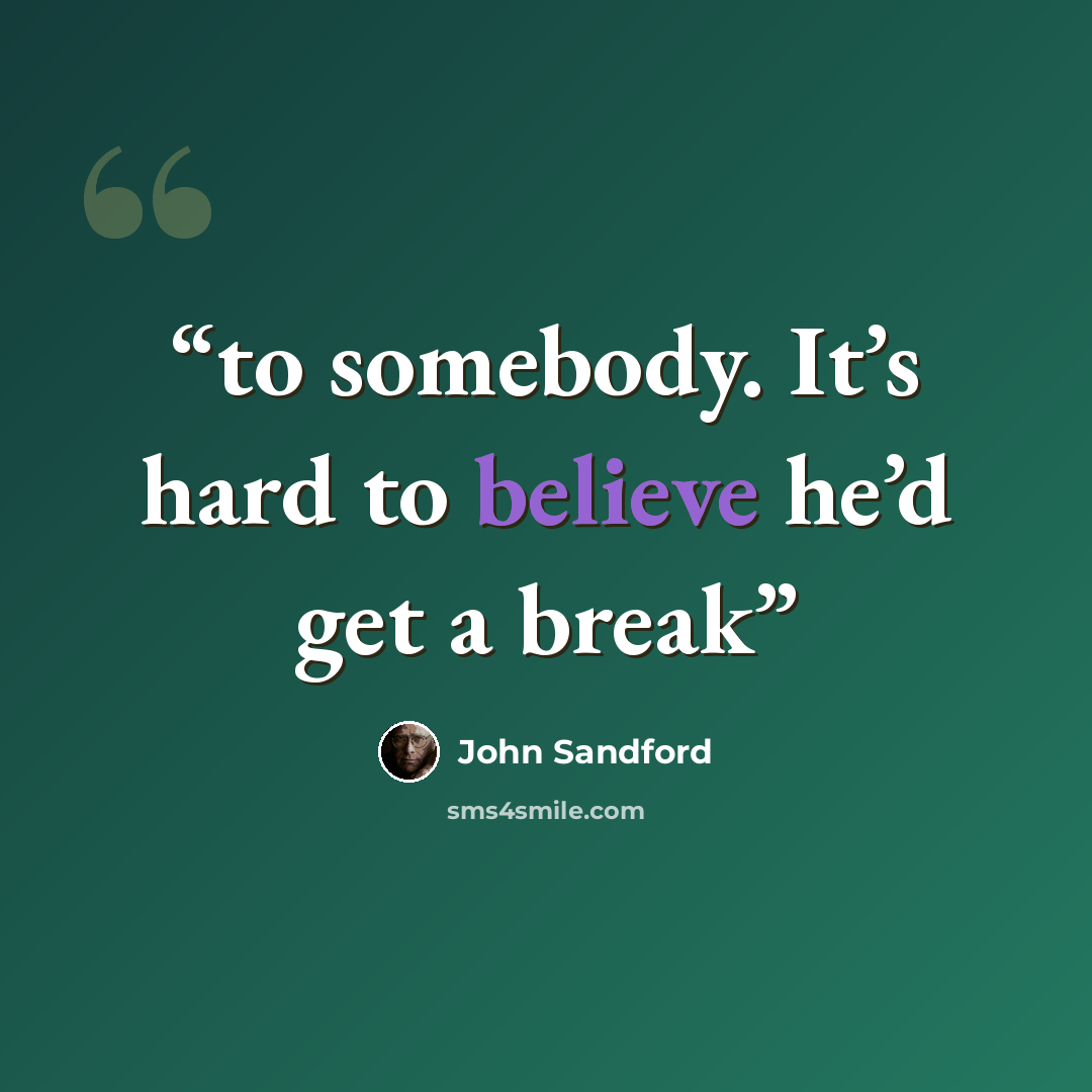 “to somebody. It’s hard to believe he’d get a break” quote by John Sandford