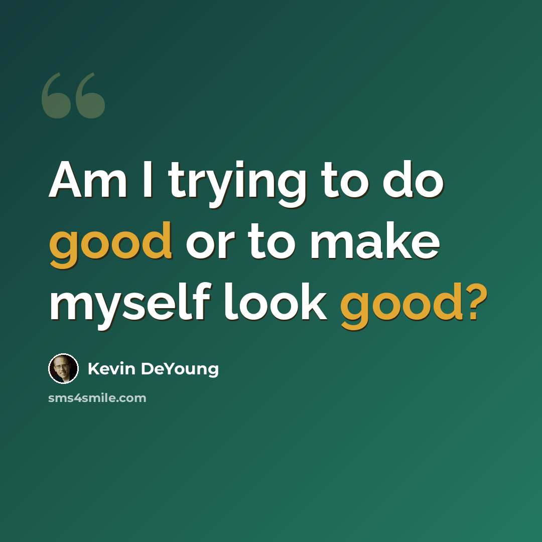 “Am I trying to do good or to make myself look good?” quote by Kevin DeYoung