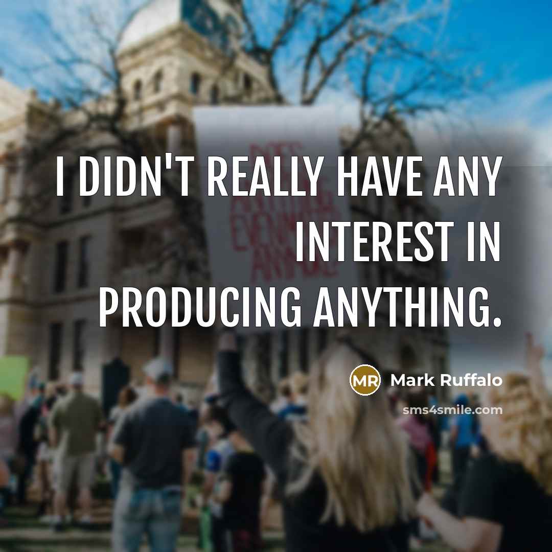 “I didn't really have any interest in producing anything.” quote by Mark Ruffalo