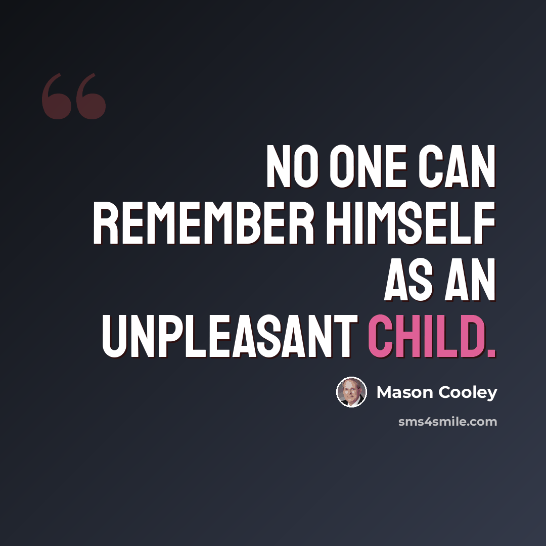 “No one can remember himself as an unpleasant child.” quote by Mason Cooley