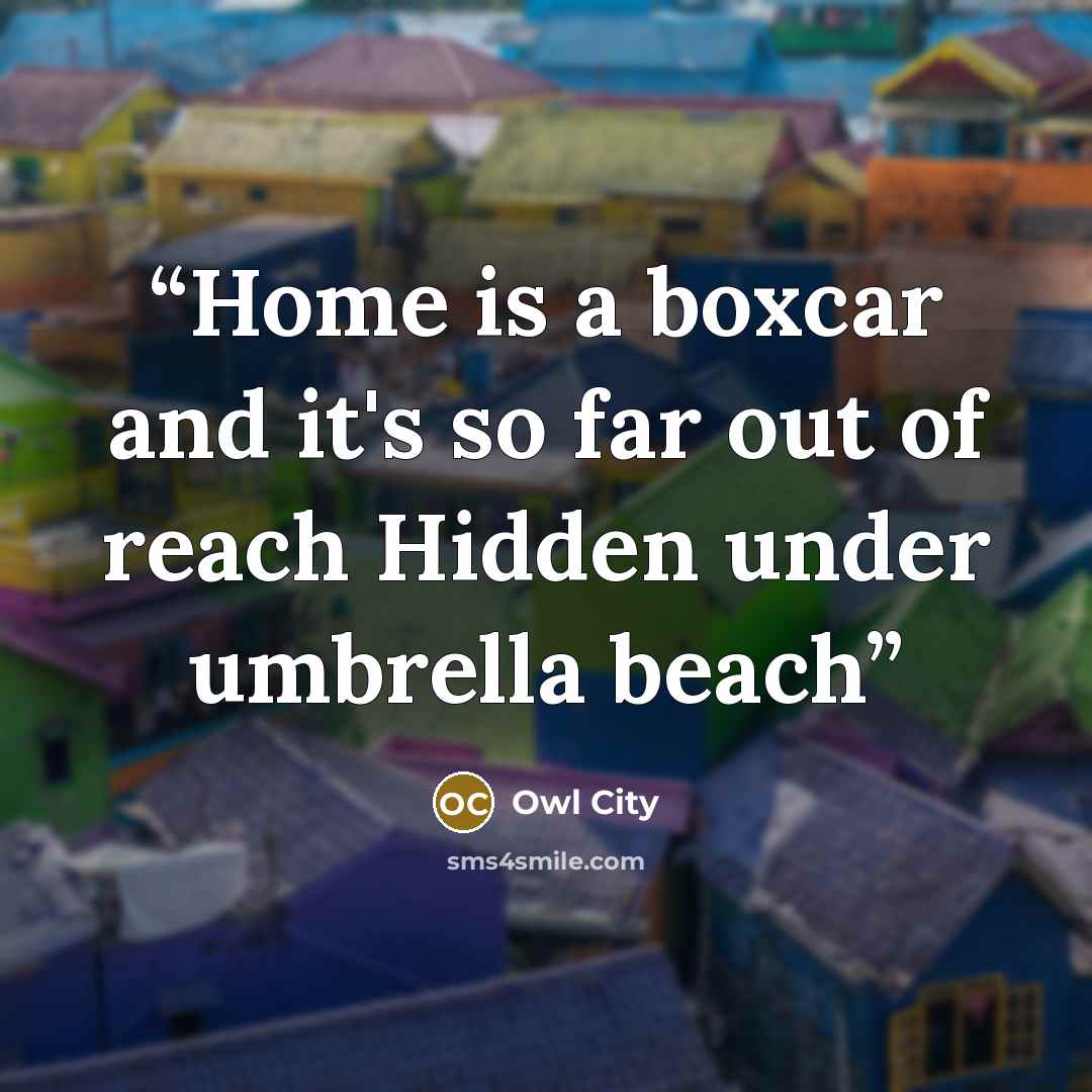 “Home is a boxcar and it's so far out of reach Hidden under umbrella beach” quote by Owl City